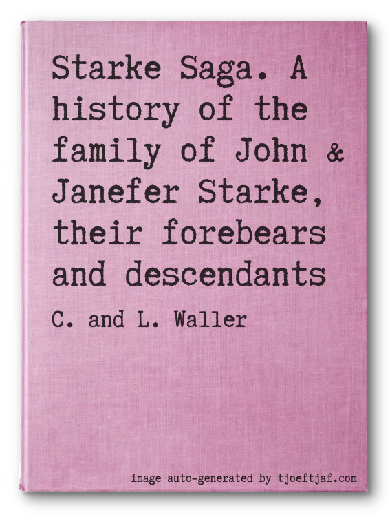 Starke Saga. A history of the family of John & Janefer Starke, their forebears and descendants
