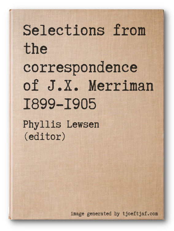Selections from the correspondence of J.X. Merriman 1899-1905