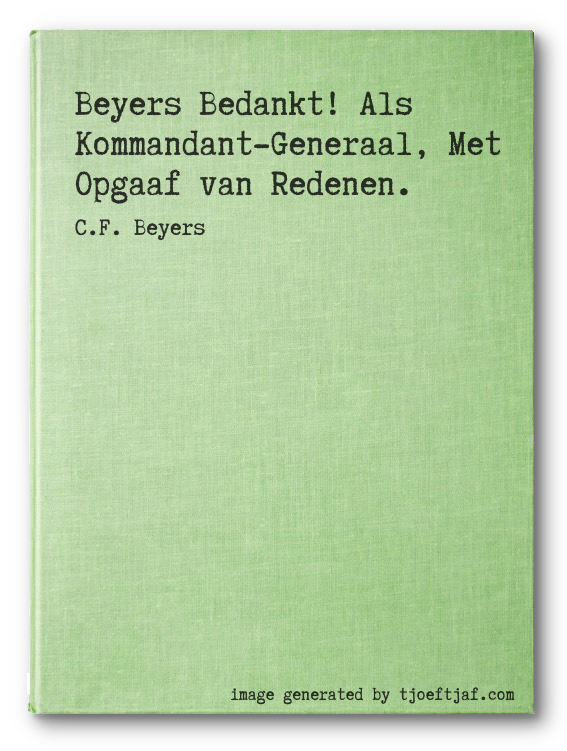 Beyers Bedankt! Als Kommandant-Generaal, Met Opgaaf van Redenen.