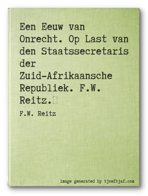 Een Eeuw van Onrecht. Op Last van den Staatssecretaris der Zuid-Afrikaansche Republiek. F.W. Reitz.