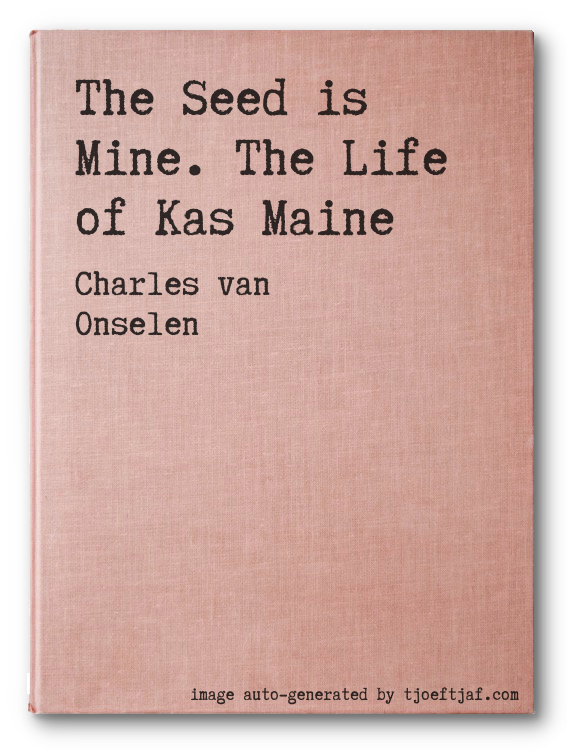 The Seed is Mine. The Life of Kas Maine