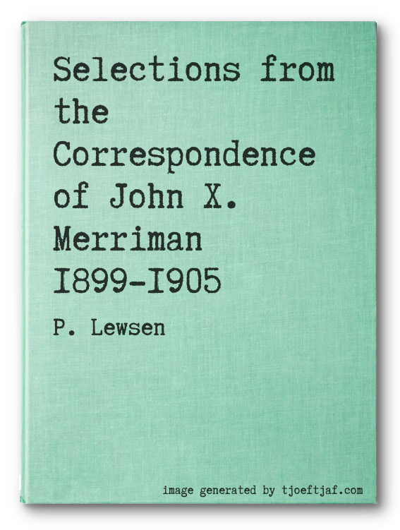 Selections from the Correspondence of John X. Merriman 1899-1905