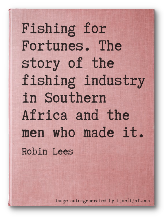 Fishing for Fortunes. The story of the fishing industry in Southern Africa and the men who made it.
