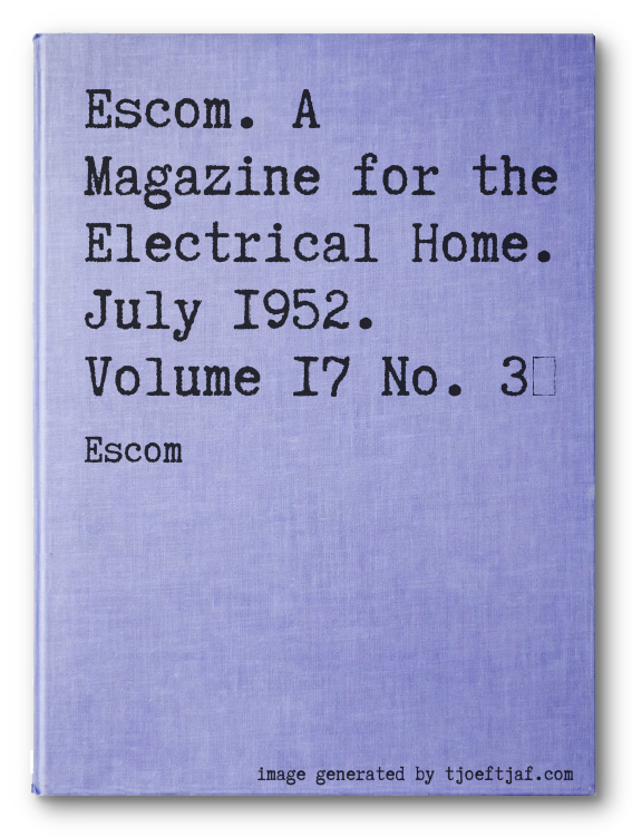 Escom. A Magazine for the Electrical Home. July 1952. Volume 17 No. 3