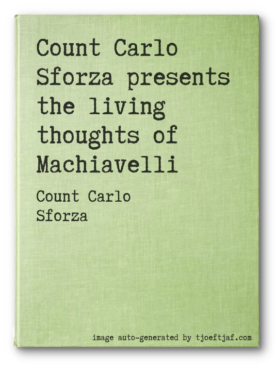Count Carlo Sforza presents the living thoughts of Machiavelli