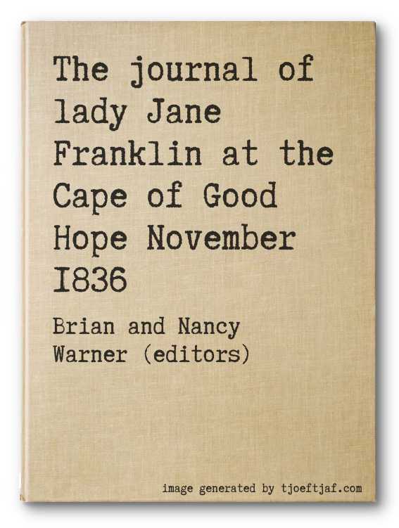 The journal of lady Jane Franklin at the Cape of Good Hope November 1836