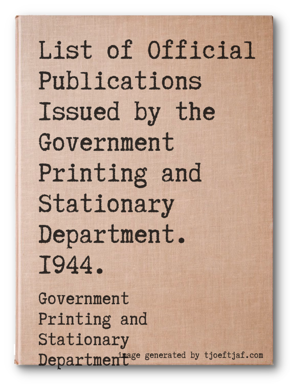 List of Official Publications Issued by the Government Printing and Stationary Department. 1944.