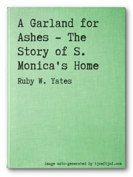 A Garland for Ashes - The Story of S. Monica's Home