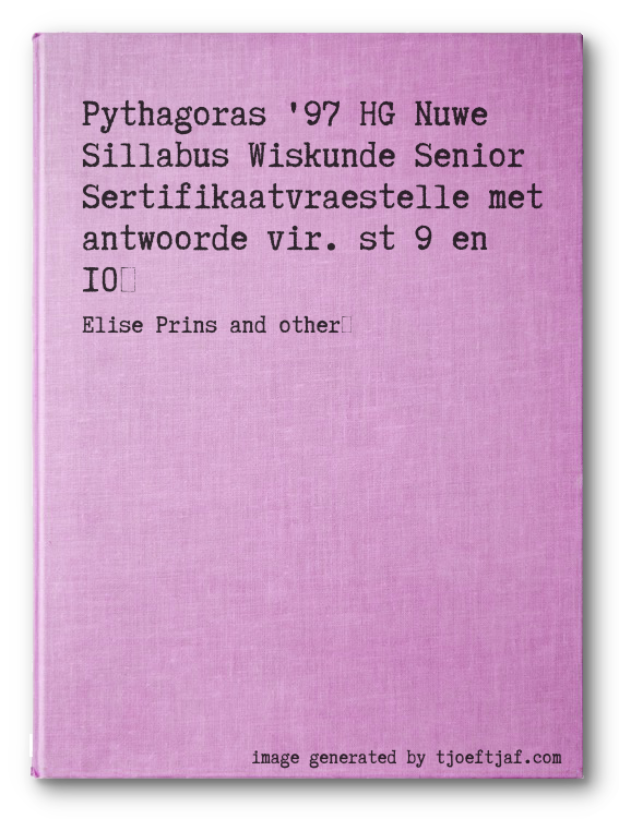 Pythagoras '97 HG Nuwe Sillabus Wiskunde Senior Sertifikaatvraestelle met antwoorde vir. st 9 en 10