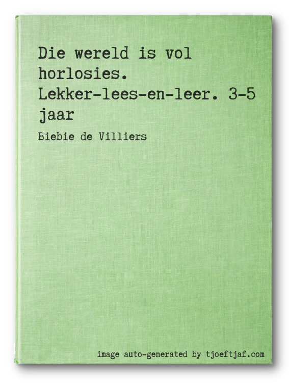 Die wereld is vol horlosies. Lekker-lees-en-leer. 3-5 jaar