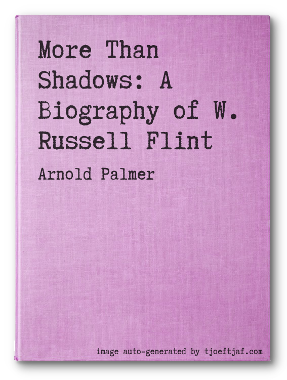 More Than Shadows: A Biography of W. Russell Flint