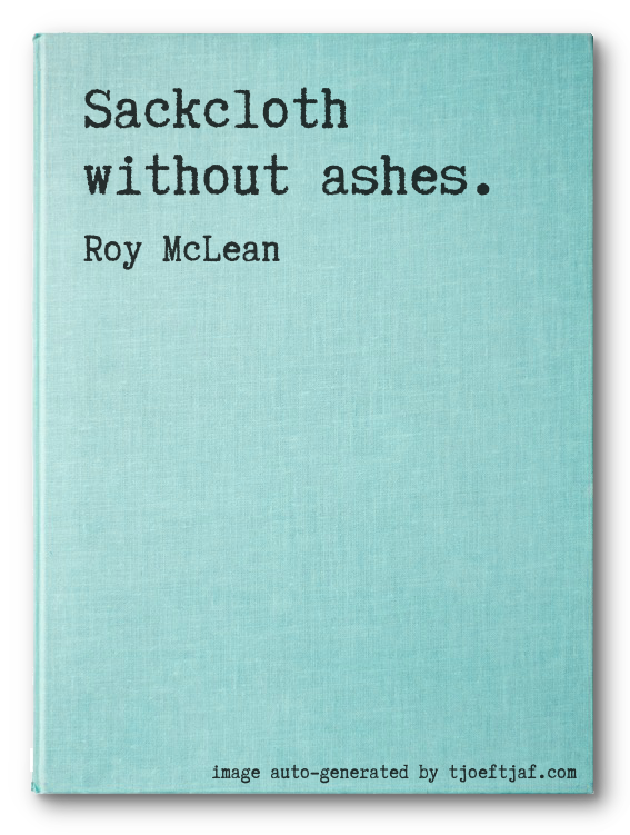 Sackcloth without ashes.