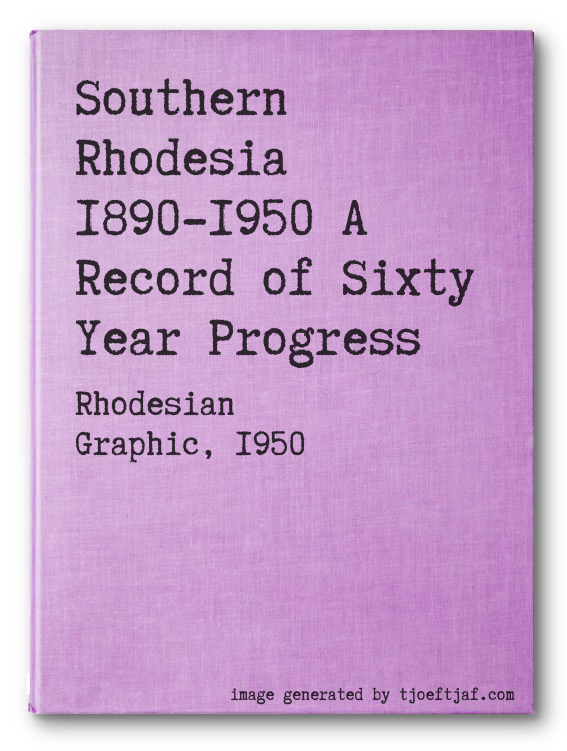 Southern Rhodesia  1890-1950 A Record of Sixty Year Progress