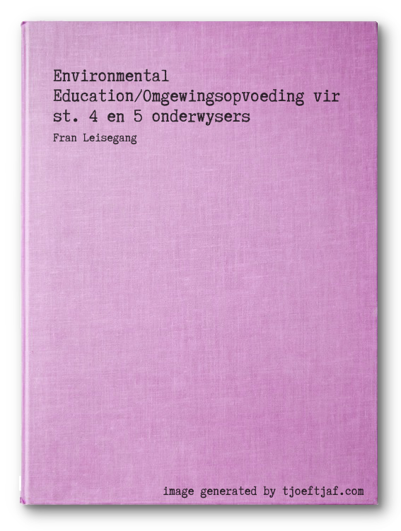 Environmental Education/Omgewingsopvoeding vir st. 4 en 5 onderwysers