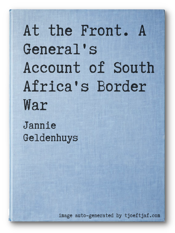 At the Front. A General's Account of South Africa's Border War