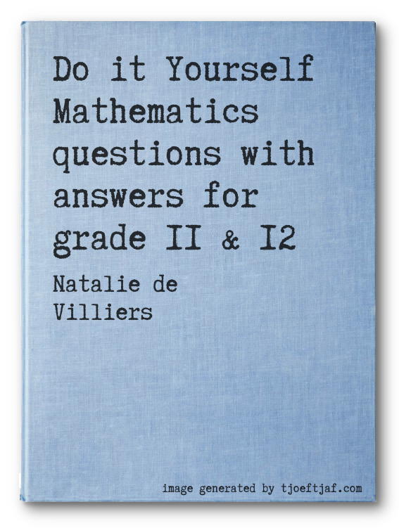 Do it Yourself Mathematics questions with answers for grade 11 & 12