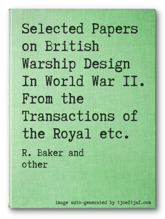 Selected Papers on British Warship Design In World War II. From the Transactions of the Royal etc.