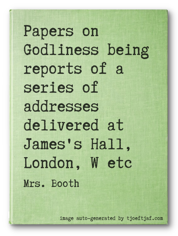 Papers on Godliness being reports of a series of addresses delivered at James's Hall, London, W etc