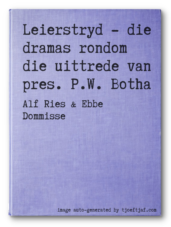 Leierstryd - die dramas rondom die uittrede van pres. P.W. Botha