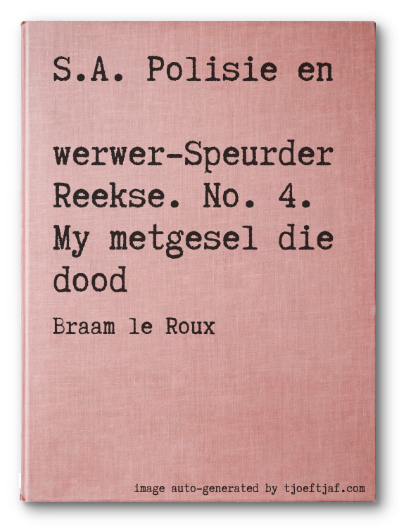 S.A. Polisie en Swerwer-Speurder Reekse. No. 4. My metgesel die dood