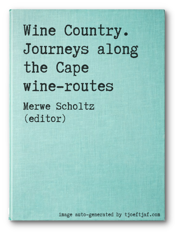 Wine Country. Journeys along the Cape wine-routes