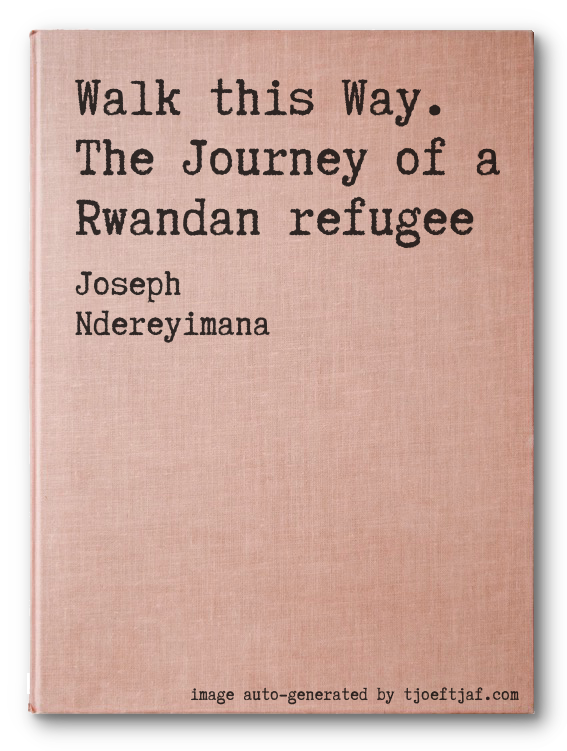 Walk this Way. The Journey of a Rwandan refugee