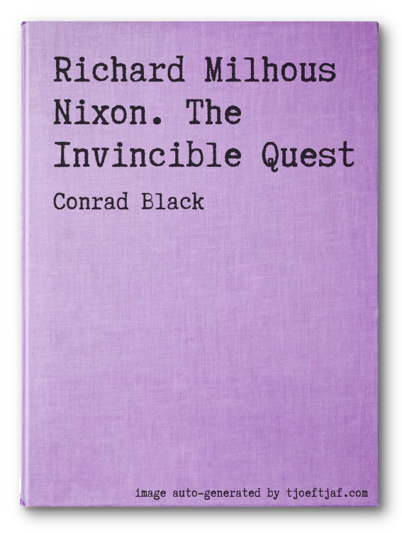 Richard Milhous Nixon. The Invincible Quest
