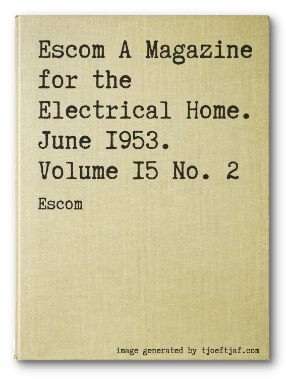 Escom A Magazine for the Electrical Home. June 1953. Volume 15 No. 2