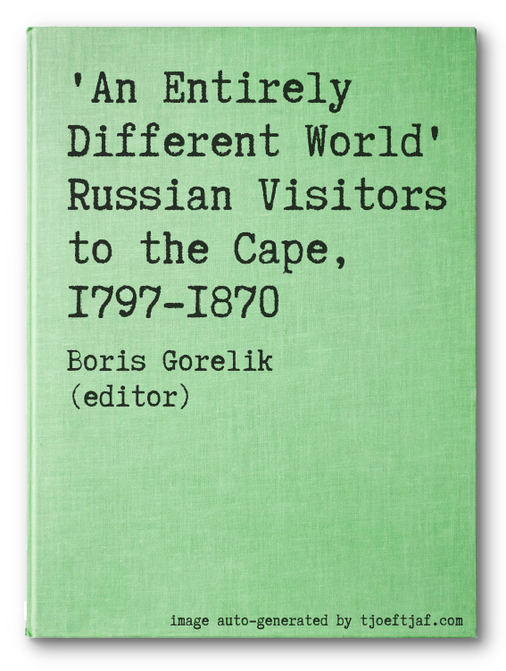 'An Entirely Different World' Russian Visitors to the Cape, 1797-1870