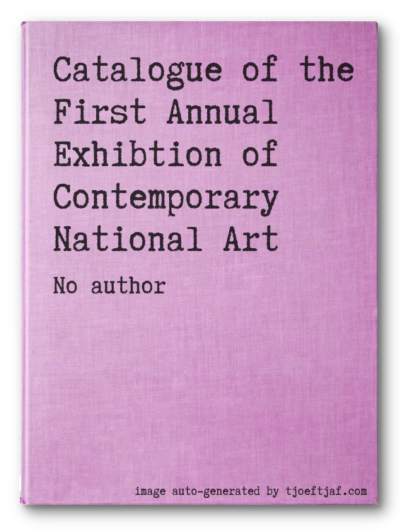 Catalogue of the First Annual Exhibtion of Contemporary National Art