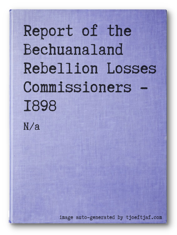 Report of the Bechuanaland Rebellion Losses Commissioners - 1898