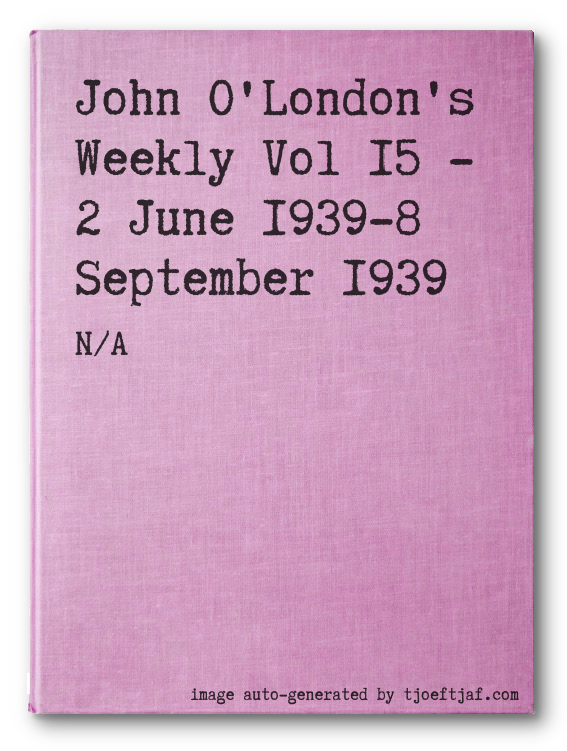 John O'London's Weekly Vol 15 - 2 June 1939-8 September 1939
