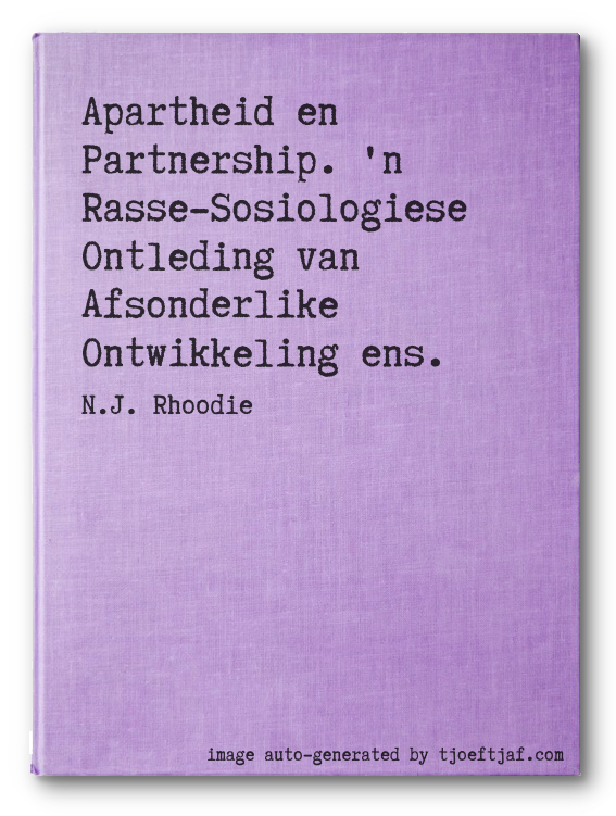 Apartheid en Partnership. 'n Rasse-Sosiologiese Ontleding van Afsonderlike Ontwikkeling ens.