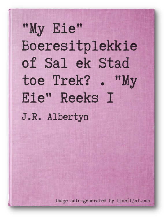 """My Eie"" Boeresitplekkie of Sal ek Stad toe Trek? . ""My Eie"" Reeks 1"
