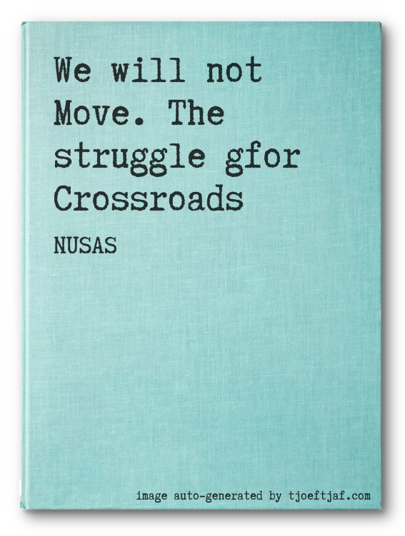 We will not Move. The struggle gfor Crossroads