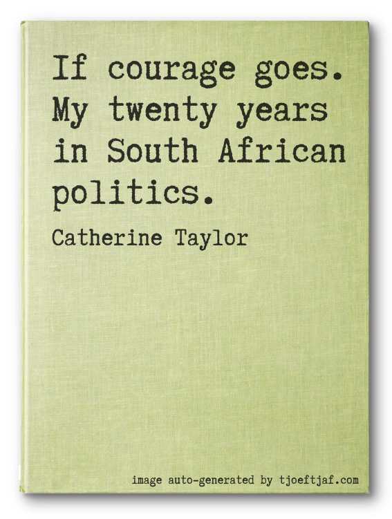 If courage goes. My twenty years in South African politics.