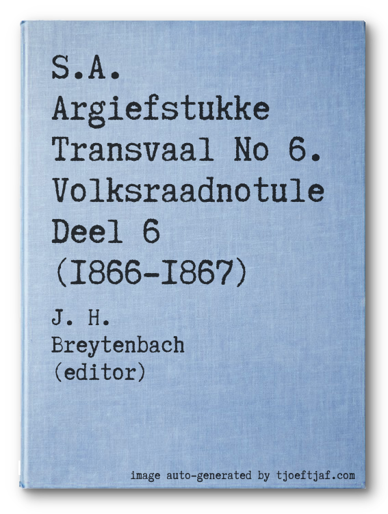 S.A. Argiefstukke Transvaal No 6. Volksraadnotule Deel 6 (1866-1867)