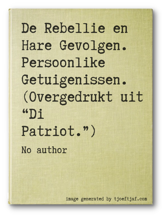 De Rebellie en Hare Gevolgen. Persoonlike Getuigenissen. (Overgedrukt uit Di Patriot.)