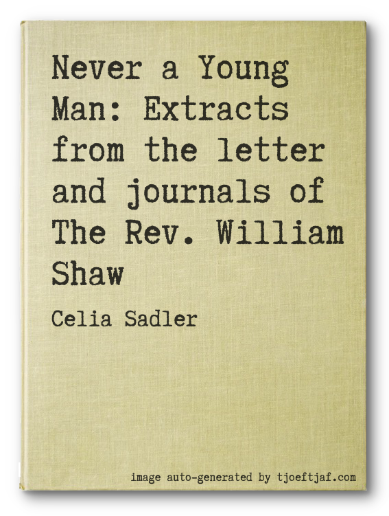 Never a Young Man: Extracts from the letter and journals of The Rev. William Shaw