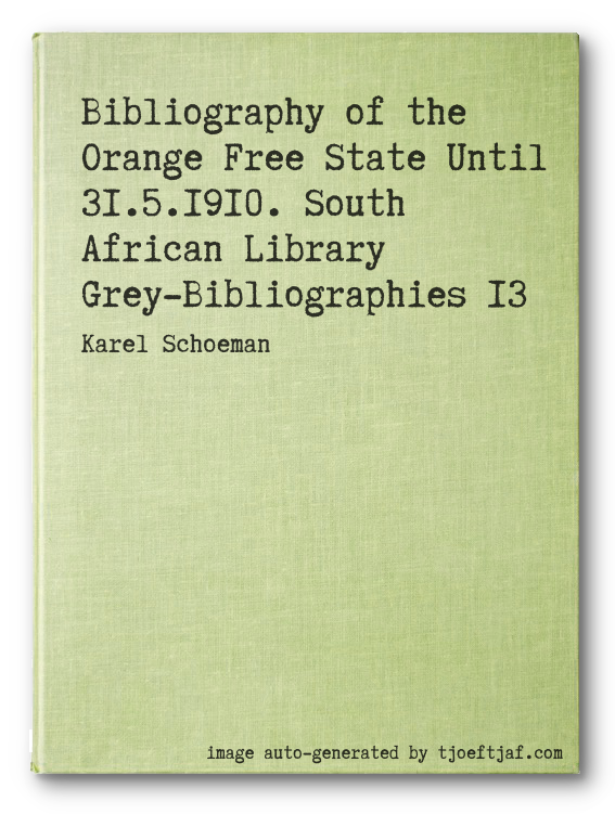 Bibliography of the Orange Free State Until 31.5.1910. South African Library Grey-Bibliographies 13