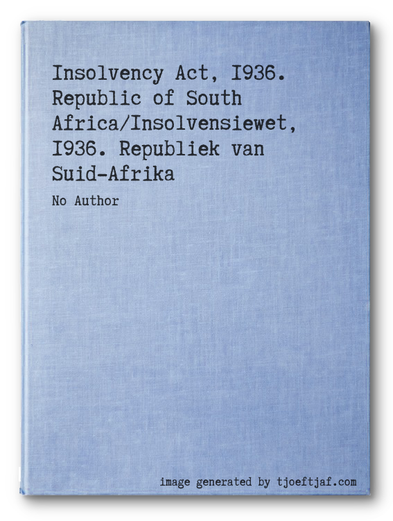Insolvency Act, 1936. Republic of South Africa/Insolvensiewet, 1936. Republiek van Suid-Afrika