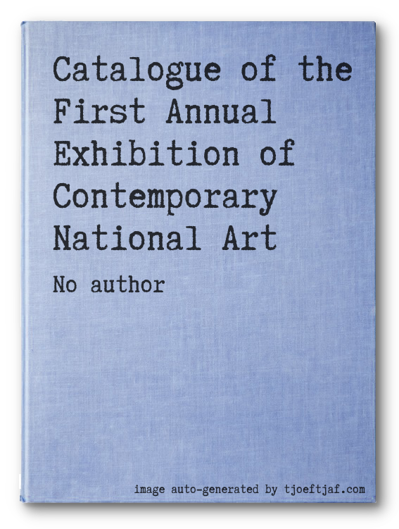 Catalogue of the First Annual Exhibition of Contemporary National Art
