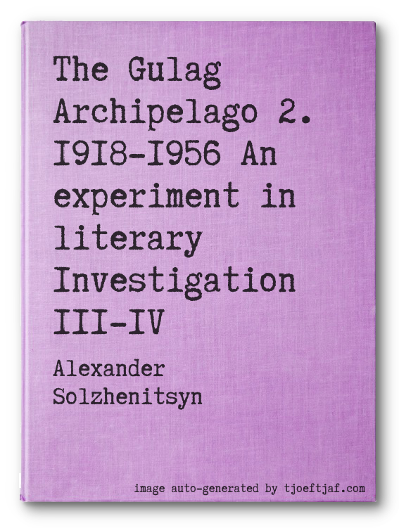 The Gulag Archipelago 2. 1918-1956 An experiment in literary Investigation III-IV