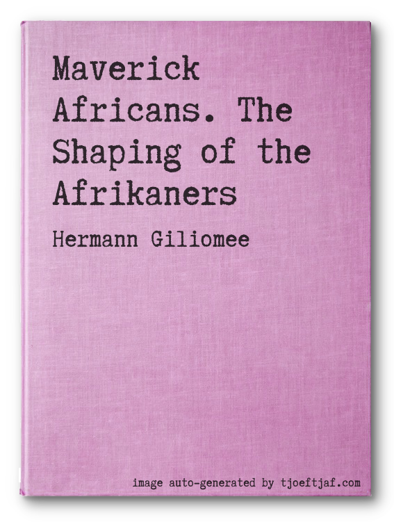 Maverick Africans. The Shaping of the Afrikaners