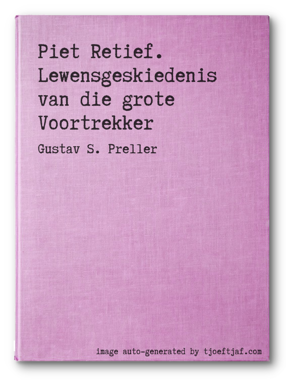 Piet Retief. Lewensgeskiedenis van die grote Voortrekker