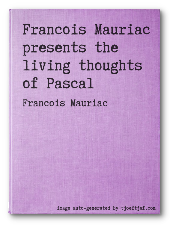 Francois Mauriac presents the living thoughts of Pascal