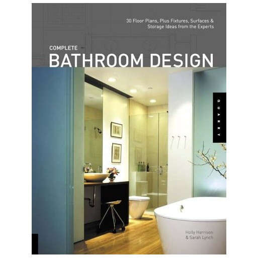 Complete Bathroom Design: 30 Floor Plans, Plus Fixtures, Surfaces, And Storage Ideas