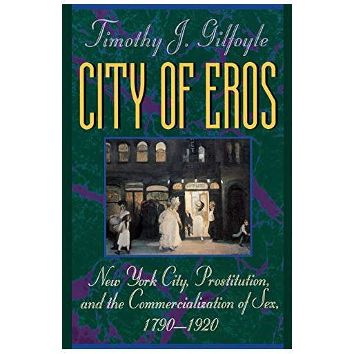 City of Eros: New York City, Prostitution and the Commercialization of Sex, 1790-1920