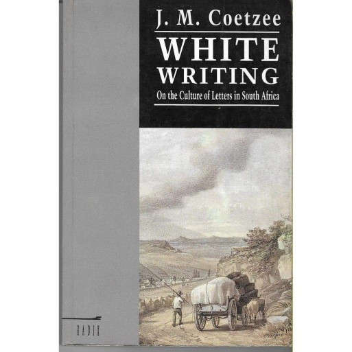 White Writing : On the Culture of Letters in South Africa (First Edition)