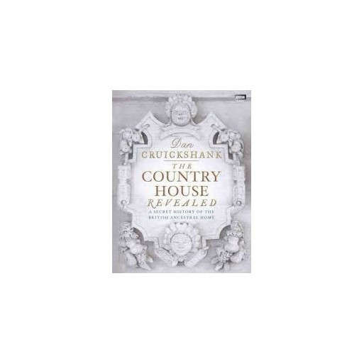 The Country House Revealed: A Secret History of the British Ancestral Home